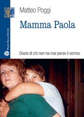 Mamma Paola. Diario di chi non ha mai perso il sorriso. Ediz. illustrata