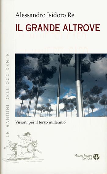 Il grande altrove. Visioni per il terzo millennio  - Libro Mauro Pagliai Editore 2026, Le ragioni dell'Occidente | Libraccio.it
