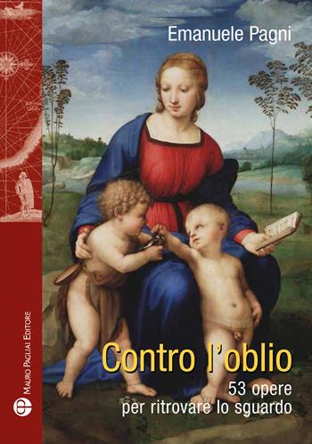 Contro l'oblio. 53 opere per ritrovare lo sguardo - Emanuele Pagni - Libro Mauro Pagliai Editore 2026, Storia del mondo | Libraccio.it