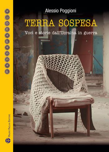Terra sospesa. Voci e storie dall'Ucraina in guerra - Alessio Poggioni - Libro Mauro Pagliai Editore 2026, Passaparola | Libraccio.it