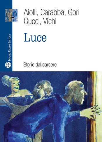 Luce. Storie dal carcere - Aiolli, Enzo Fileno Carabba, Gori - Libro Mauro Pagliai Editore 2026, Libro verità. Nuova serie | Libraccio.it