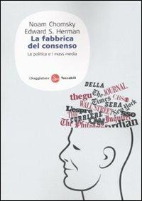 La fabbrica del consenso. Ovvero la politica dei mass media - Noam Chomsky, Edward S. Herman - Libro Il Saggiatore 2008, Saggi. Tascabili | Libraccio.it