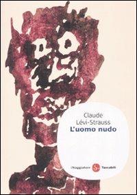 L' uomo nudo - Claude Lévi-Strauss - Libro Il Saggiatore 2008, Saggi. Tascabili | Libraccio.it
