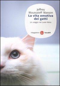 La vita emotiva dei gatti. Un viaggio nel cuore del felino - Jeffrey Moussaieff Masson - Libro Il Saggiatore 2008, Saggi. Tascabili | Libraccio.it