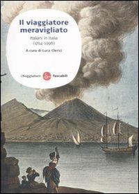 Il viaggiatore meravigliato. Italiani in Italia (1714-1996)  - Libro Il Saggiatore 2008, Saggi. Tascabili | Libraccio.it