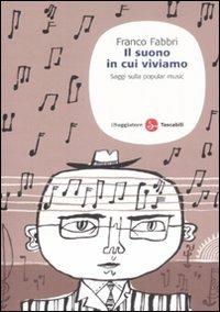 Il suono in cui viviamo. Saggi sulla popular music - Franco Fabbri - Libro Il Saggiatore 2008, Saggi. Tascabili | Libraccio.it