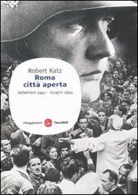 Roma città aperta. Settembre 1943-giugno 1944 - Robert Katz - Libro Il Saggiatore 2009, Saggi. Tascabili | Libraccio.it