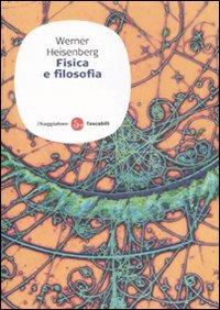 Fisica e filosofia - Werner Heisenberg - Libro Il Saggiatore 2008, Saggi. Tascabili | Libraccio.it
