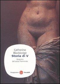 Storia di V. Biografia del sesso femminile - Catherine Blackledge - Libro Il Saggiatore 2008, Saggi. Tascabili | Libraccio.it