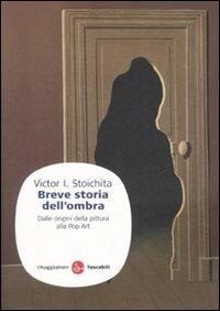 Breve storia dell'ombra. Dalle origini della pittura alla Pop Art - Victor I. Stoichita - Libro Il Saggiatore 2008, Saggi. Tascabili | Libraccio.it