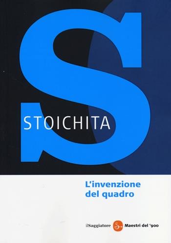 L'invenzione del quadro. Arte, artefici e artifici nella pittura europea - Victor I. Stoichita - Libro Il Saggiatore 2013, Maestri del '900 | Libraccio.it