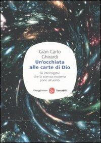 Un'occhiata alle carte di Dio. Gli interrogativi che la scienza moderna pone all'uomo - Gian Carlo Ghirardi - Libro Il Saggiatore 2009, Saggi. Tascabili | Libraccio.it