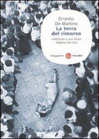 La terra del rimorso. Contributo a una storia religiosa del Sud - Ernesto De Martino - Libro Il Saggiatore 2009, Saggi. Tascabili | Libraccio.it