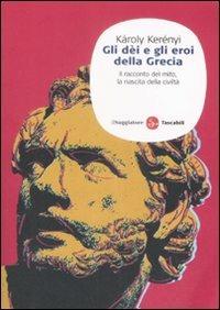 Gli dei e gli eroi della Grecia. Il racconto del mito, la nascita delle civiltà - Károly Kerényi - Libro Il Saggiatore 2009, Saggi. Tascabili | Libraccio.it