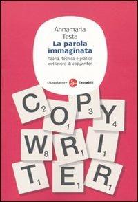 La parola immaginata. Teoria, tecnica e pratica del lavoro di copywriter - Annamaria Testa - Libro Il Saggiatore 2009, Saggi. Tascabili | Libraccio.it