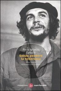 Senza perdere la tenerezza. Vita e morte di Ernesto Che Guevara - Paco Ignacio II Taibo - Libro Il Saggiatore 2009, Saggi. Tascabili | Libraccio.it