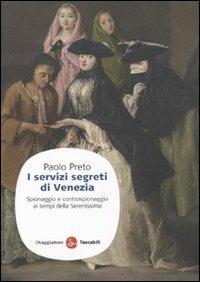 I servizi segreti di Venezia. Spionaggio e controspionaggio ai tempi della Serenissima - Paolo Preto - Libro Il Saggiatore 2010, Saggi. Tascabili | Libraccio.it