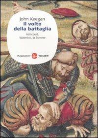 Il volto della battaglia. Azincourt, Waterloo, la Somme - John Keegan - Libro Il Saggiatore 2010, Saggi. Tascabili | Libraccio.it