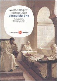 L' inquisizione. Persecuzioni, ideologia e potere - Michael Baigent, Richard Leigh - Libro Il Saggiatore 2010, Saggi. Tascabili | Libraccio.it