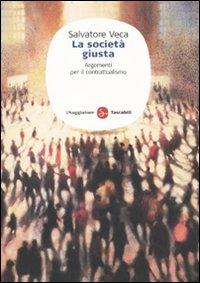 La società giusta. Argomenti per il contrattualismo - Salvatore Veca - Libro Il Saggiatore 2010, Saggi. Tascabili | Libraccio.it