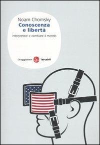 Conoscenza e libertà. Interpretare e cambiare il mondo - Noam Chomsky - Libro Il Saggiatore 2010, Saggi. Tascabili | Libraccio.it