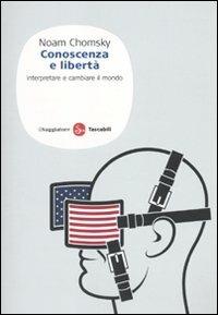 Conoscenza e libertà. Interpretare e cambiare il mondo - Noam Chomsky - Libro Il Saggiatore 2010, Saggi. Tascabili | Libraccio.it