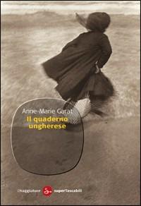 Il quaderno ungherese - Anne-Marie Garat - Libro Il Saggiatore 2010, Narrativa. Tascabili | Libraccio.it
