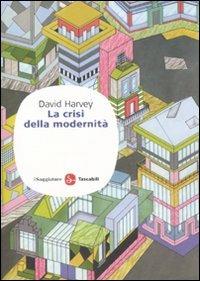 La crisi della modernità - David Harvey - Libro Il Saggiatore 2010, Saggi. Tascabili | Libraccio.it