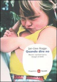 Quando dire no. Perché i bambini hanno bisogno di limiti - Jan-Uwe Rogge - Libro Il Saggiatore 2010, Saggi. Tascabili | Libraccio.it