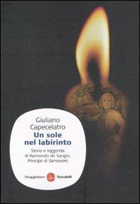 Un sole nel labirinto. Storia e leggenda di Raimondo de Sangro, principe di Sansevero - Giuliano Capecelatro - Libro Il Saggiatore 2010, Saggi. Tascabili | Libraccio.it