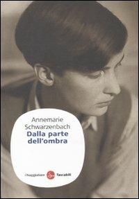 Dalla parte dell'ombra - Annemarie Schwarzenbach - Libro Il Saggiatore 2011, Saggi. Tascabili | Libraccio.it