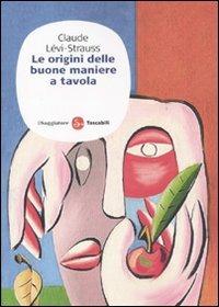 Le origini delle buone maniere a tavola - Claude Lévi-Strauss - Libro Il Saggiatore 2010, Saggi. Tascabili | Libraccio.it