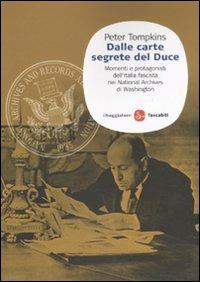 Dalle carte segrete del Duce. Momenti e protagonisti dell'Italia fascista nei National Archives di Washington - Peter Tompkins - Libro Il Saggiatore 2010, Saggi. Tascabili | Libraccio.it
