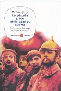 La piccola pace nella grande guerra. Fronte occidentale 1914: un Natale senza armi - Michael Jürgs - Libro Il Saggiatore 2011, Saggi. Tascabili | Libraccio.it