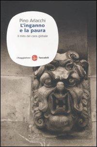L' inganno e la paura. Il mito del caos globale - Pino Arlacchi - Libro Il Saggiatore 2011, Saggi. Tascabili | Libraccio.it