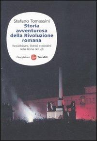 Storia avventurosa della rivoluzione romana. Repubblicani, liberali e papalini nella Roma del '48 - Stefano Tomassini - Libro Il Saggiatore 2011, Saggi. Tascabili | Libraccio.it