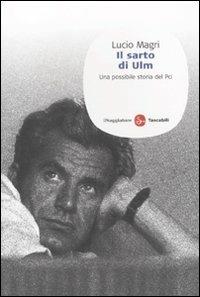 Il sarto di Ulm. Una possibile storia del Pci - Lucio Magri - Libro Il Saggiatore 2011, Saggi. Tascabili | Libraccio.it