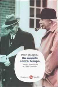 Un mondo senza tempo. L'eredità dimenticata di Gödel e Einstein - Palle Yourgrau - Libro Il Saggiatore 2011, Saggi. Tascabili | Libraccio.it