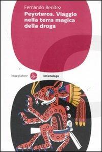 Peyoteros. Viaggio nella terra magica della droga - Fernando Benítez - Libro Il Saggiatore 2011, InCatalogo | Libraccio.it
