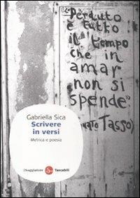 Scrivere in versi. Metrica e poesia - Gabriella Sica - Libro Il Saggiatore 2011, Saggi. Tascabili | Libraccio.it