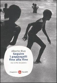 Seguire i pappagalli fino alla fine. Voci di Rio de Janeiro - Alberto Riva - Libro Il Saggiatore 2011, Saggi. Tascabili | Libraccio.it