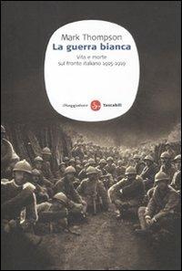 La guerra bianca. Vita e morte sul fronte italiano 1915-1919 - Mark Thompson - Libro Il Saggiatore 2012, Saggi. Tascabili | Libraccio.it