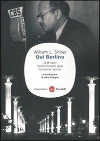 Qui Berlino. 1938-1940. Radiocronache dalla Germania nazista - William L. Shirer - Libro Il Saggiatore 2012, Saggi. Tascabili | Libraccio.it