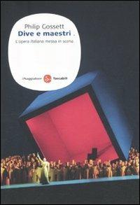 Dive e maestri. L'opera italiana messa in scena - Philip Gossett - Libro Il Saggiatore 2012, Saggi. Tascabili | Libraccio.it