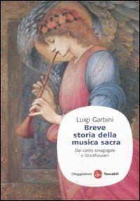Breve storia della musica sacra. Dal canto sinagogale a Stockhausen - Luigi Garbini - Libro Il Saggiatore 2012, Saggi. Tascabili | Libraccio.it