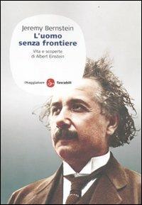 L' uomo senza frontiere. Vita e scoperte di Albert Einstein - Jeremy Bernstein - Libro Il Saggiatore 2012, Saggi. Tascabili | Libraccio.it