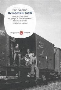 «Uccideteli tutti». Libia 1943: gli ebrei nel campo di concentramento fascista di Giado. Una storia italiana - Eric Salerno - Libro Il Saggiatore 2012, Saggi. Tascabili | Libraccio.it