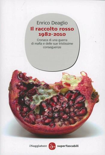 Il raccolto rosso 1982-2010. Cronaca di una guerra di mafia e delle sue tristissime conseguenze - Enrico Deaglio - Libro Il Saggiatore 2012, Saggi. Supertascabili | Libraccio.it