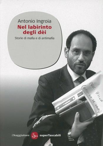 Nel labirinto degli dèi. Storie di mafia e di antimafia - Antonio Ingroia - Libro Il Saggiatore 2012, Saggi. Supertascabili | Libraccio.it