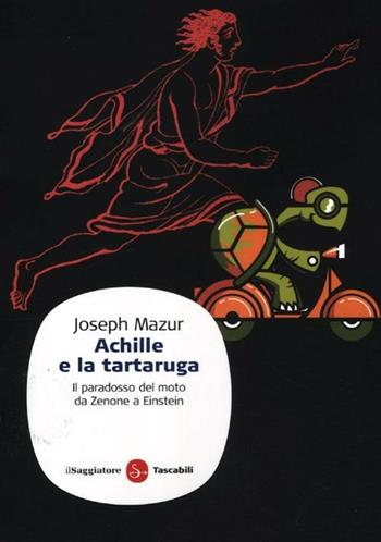 Achille e la tartaruga. Il paradosso del moto da Zenone a Einstein - Joseph Mazur - Libro Il Saggiatore 2012, Saggi. Tascabili | Libraccio.it